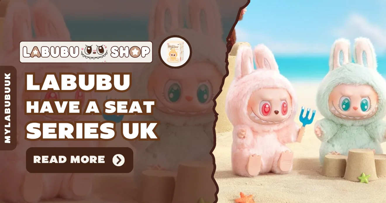 Labubu Have a Seat Series UK – Full Collector’s Guide + Labubu for Sale in the UK